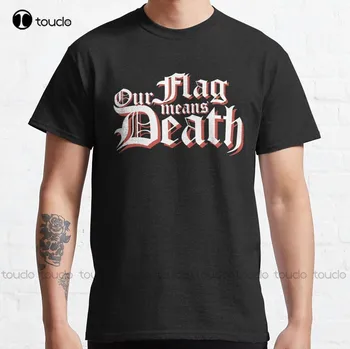 Our Flag Means Death Классическая футболка Our Flag Means Death Женские футболки на заказ Aldult Подростковая футболка унисекс с цифровой печатью
